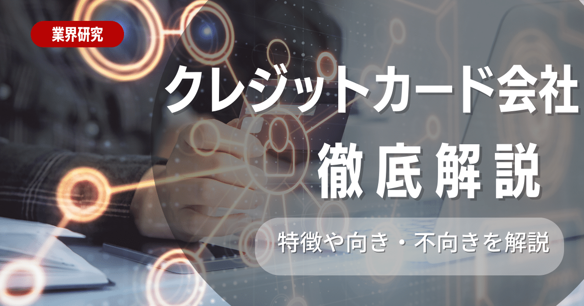 【業界研究】クレジットカード会社について徹底解説！特徴や向き不向きは？