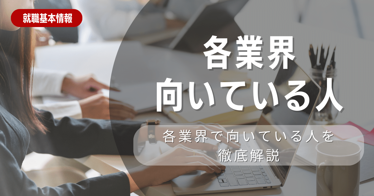 各業界に向いている人の特徴を紹介！自分にあった業界や適性を知ろう