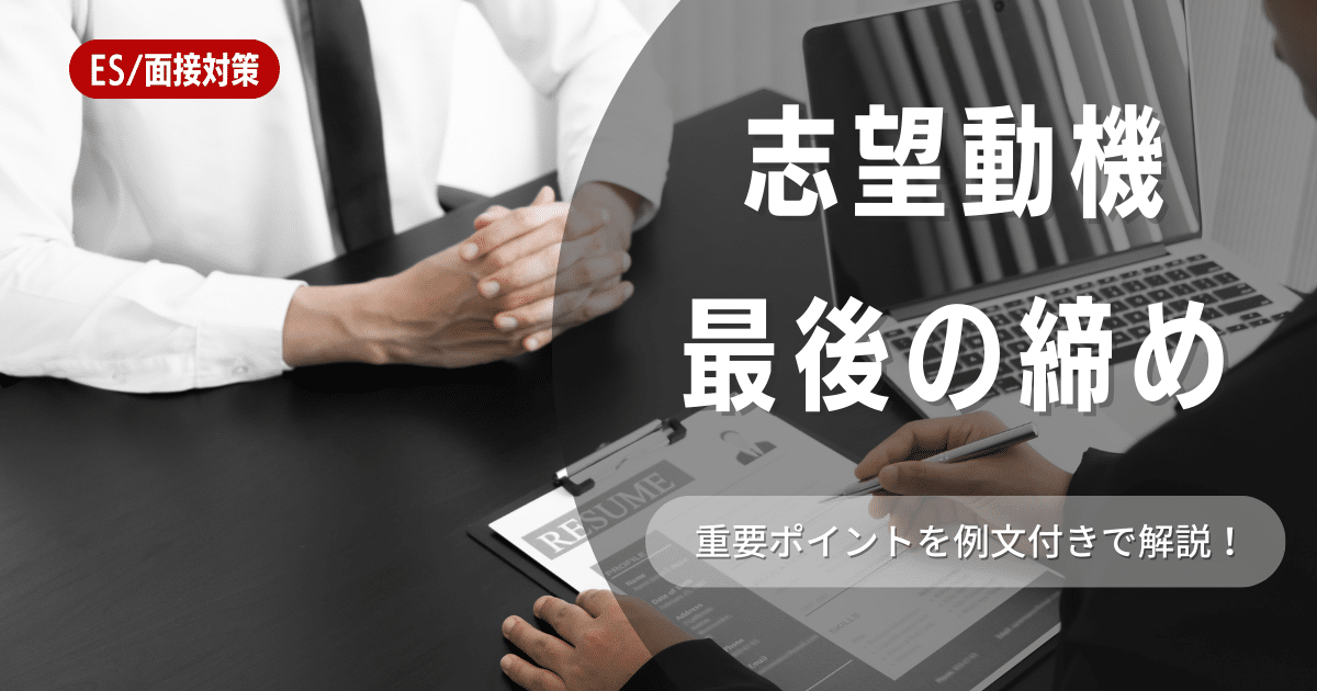 就活で印象が良い志望動機最後の締めは？志望動機をまとめるときのポイント