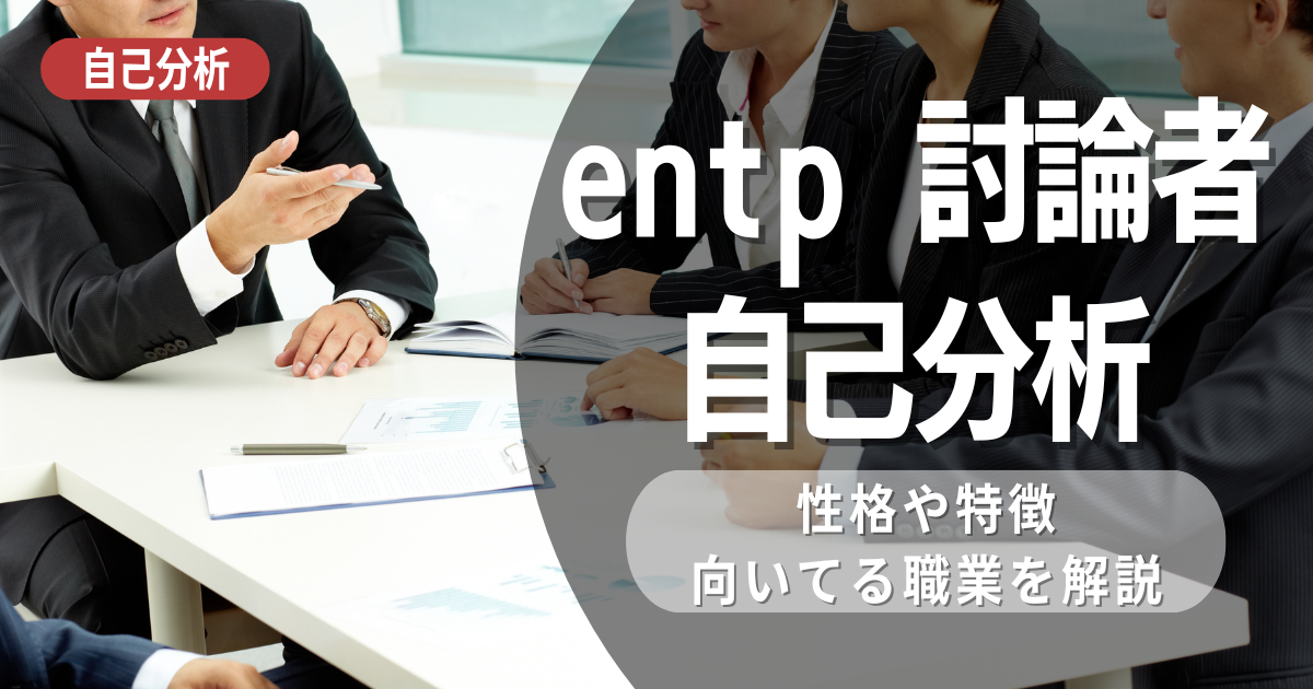 ENTP討論者はどのような自己分析となりえる？強み・弱み・職業・人間関係について考察 