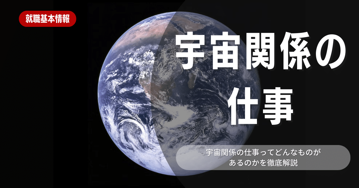 【就活】宇宙関係の仕事はどんなものがあるのか徹底解説！