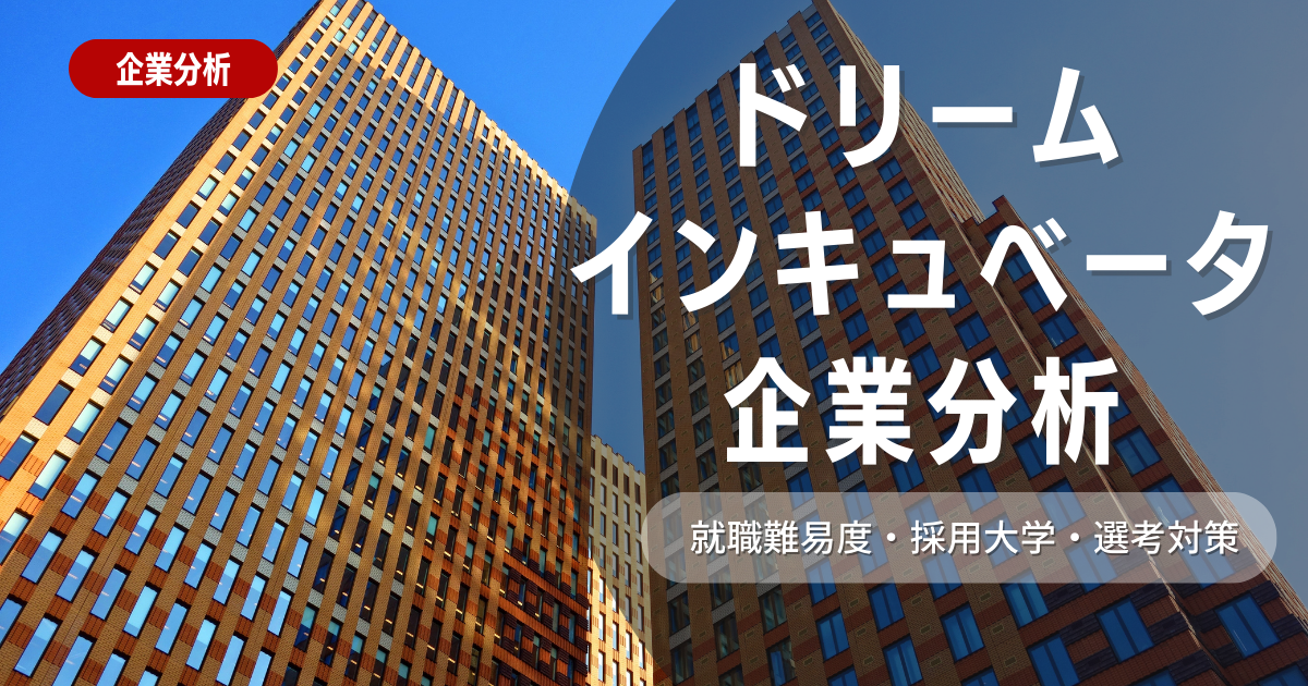 【企業分析】株式会社ドリームインキュベータの就職難易度・採用大学・選考対策を徹底解説