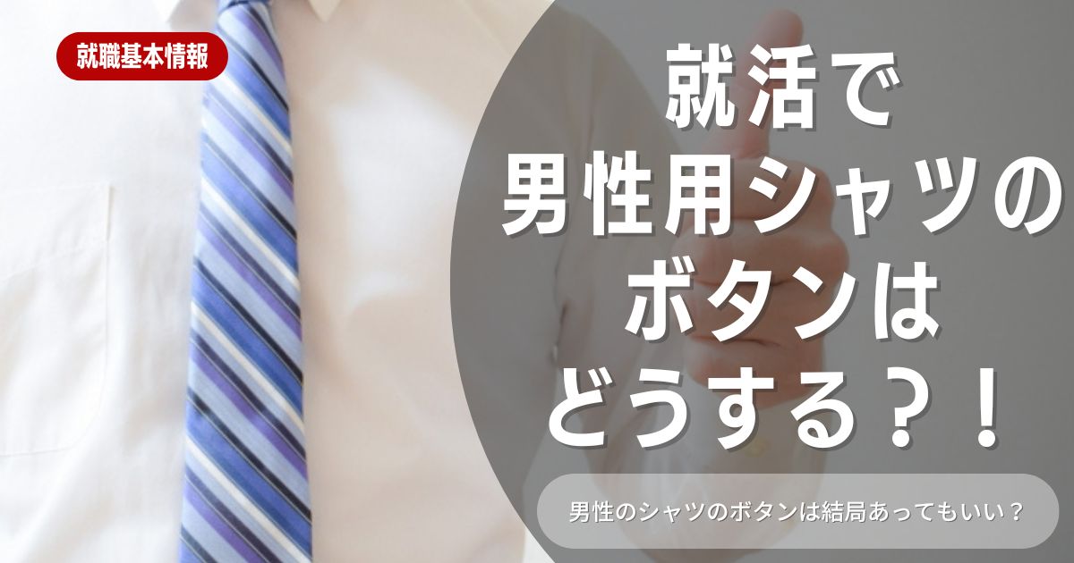 第一ボタンはとめる？ 就活におけるシャツ選びの注意点を解説！【男性編】