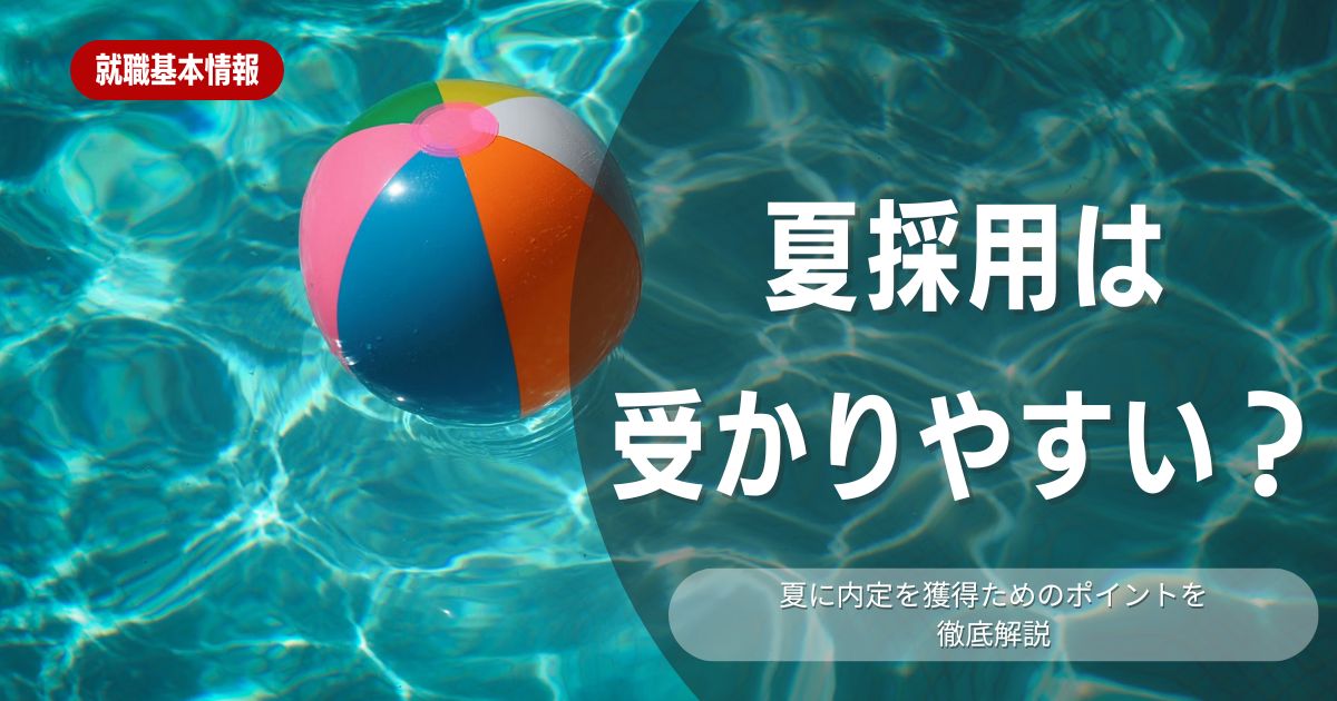 【衝撃】夏採用は受かりやすいって本当？夏採用で内定を獲得するためのコツを解説